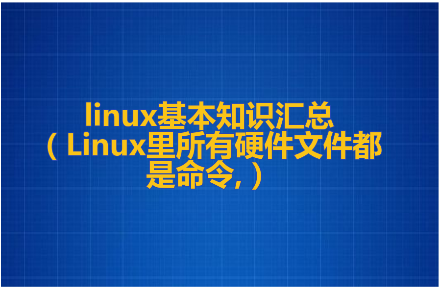 linux基本知识汇总（Linux里所有硬件文件都是命令,）