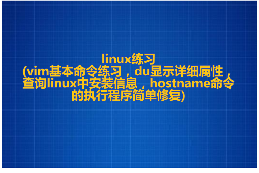 linux练习(vim基本命令练习，du显示详细属性，查询linux中安装信息，hostname命令的执行程序简单修复)！