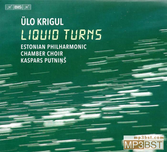 爱沙尼亚爱乐室内合唱团_Kaspars Putnins《Krigul - liquid turns》2022[SACD-ISO/320K-mp3]