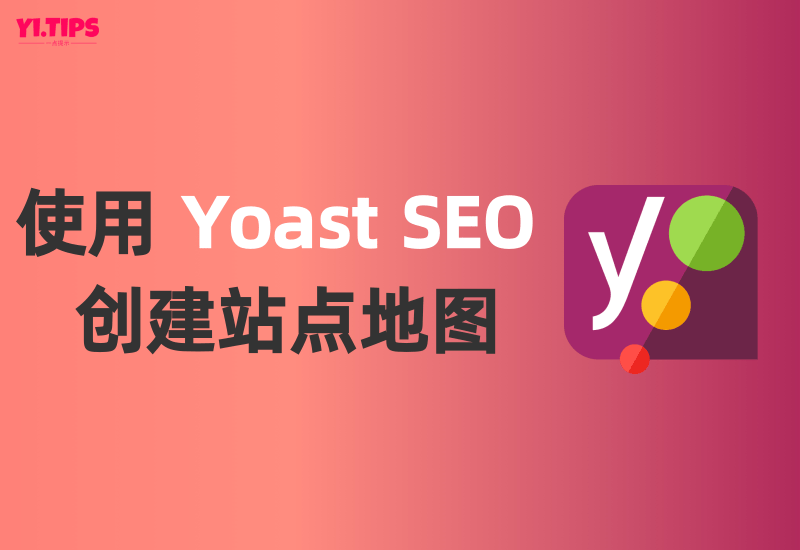 使用 Yoast SEO 创建 WordPress 站点地图 - Yi.Tips-Yi.Tips