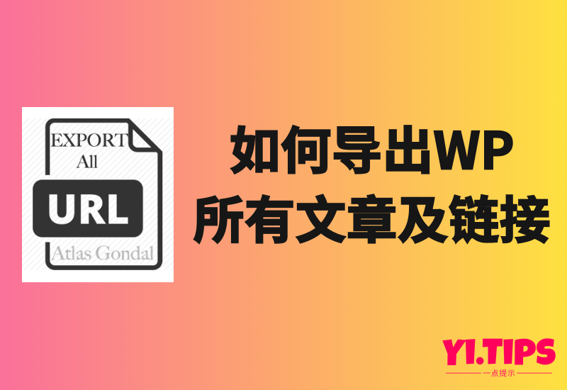 如何导出WordPres所有文章及链接 - Yi.Tips-Yi.Tips