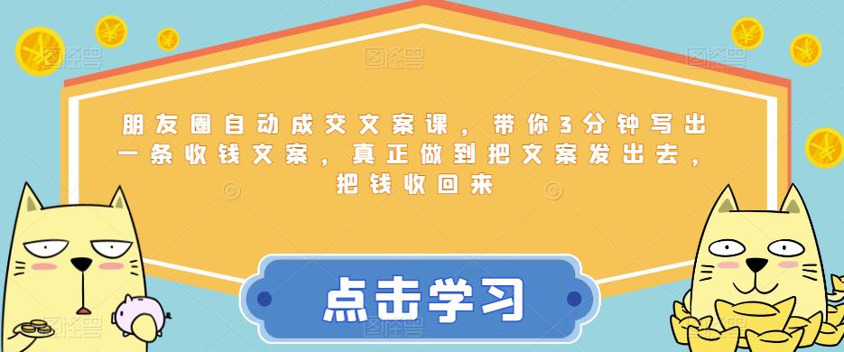 朋友圈自动成交文案课，带你3分钟写出一条收钱文案，真正做到把文案发出去，把钱收回来一点库资源-致力于各大收费VIP教程和网赚项目分享一点库资源