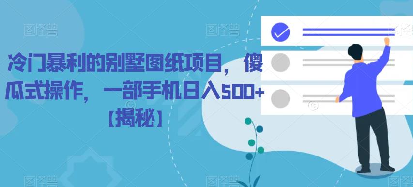 冷门暴利的别墅图纸项目，傻瓜式操作，一部手机日入500+【揭秘】一点库资源-致力于各大收费VIP教程和网赚项目分享一点库资源