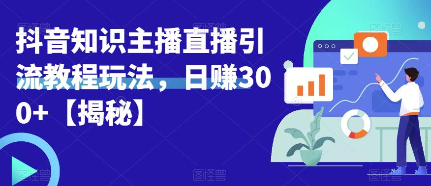 宝哥抖音知识主播直播引流教程玩法，日赚300+【揭秘】第一学习库-致力于各大收费VIP教程和网赚项目分享第一学习库