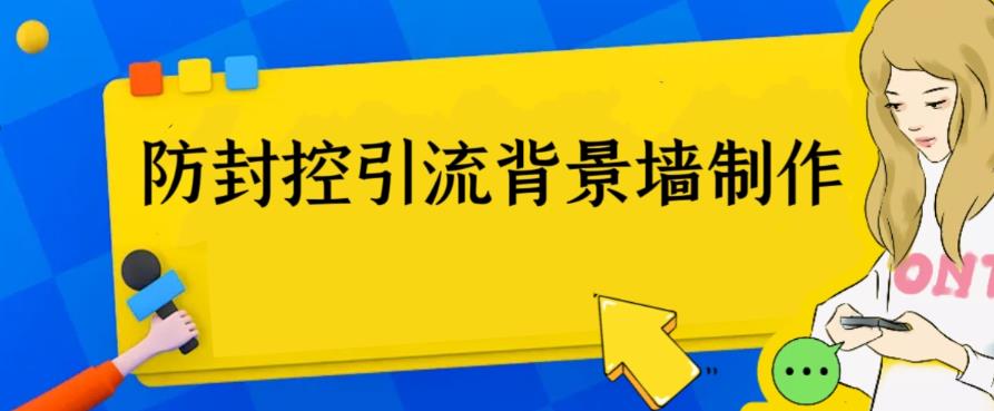 外面收费128防封控引流背景墙制作教程，火爆圈子里的三大防封控引流神器一点库资源-致力于各大收费VIP教程和网赚项目分享一点库资源