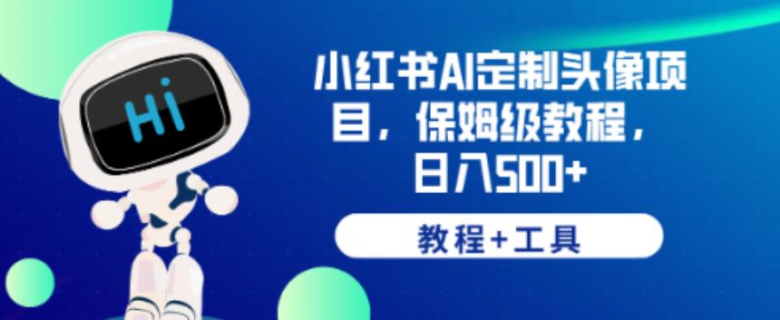 小红书AI定制头像项目，保姆级教程，日入500+【教程+工具】【揭秘】一点库资源-致力于各大收费VIP教程和网赚项目分享一点库资源