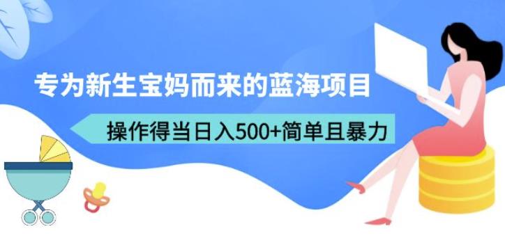 专为新生宝妈而来的蓝海项目，操作得当日入500+简单且暴力（教程+工具）【揭秘】第一学习库-致力于各大收费VIP教程和网赚项目分享第一学习库