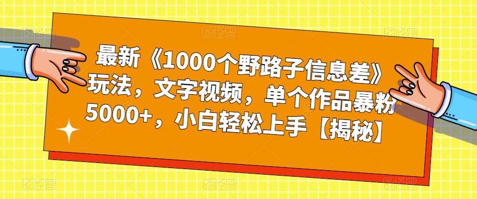 最新《1000个野路子信息差》玩法，文字视频，单个作品暴粉5000+，小白轻松上手【揭秘】第一学习库-致力于各大收费VIP教程和网赚项目分享第一学习库