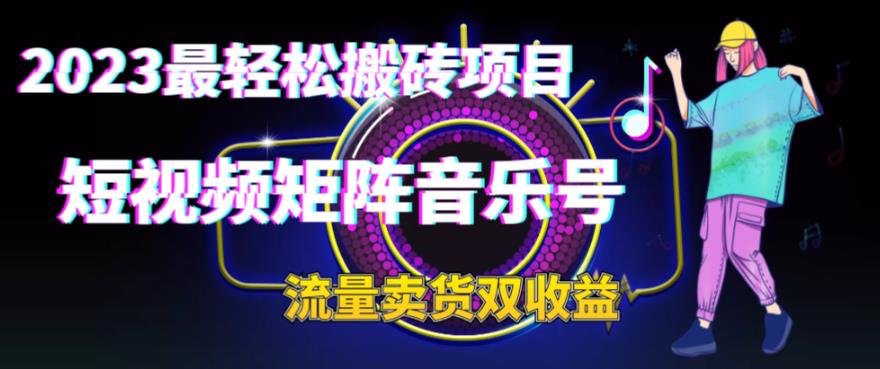 2023最轻松搬砖项目，短视频矩阵音乐号流量收益+卖货收益一点库资源-致力于各大收费VIP教程和网赚项目分享一点库资源
