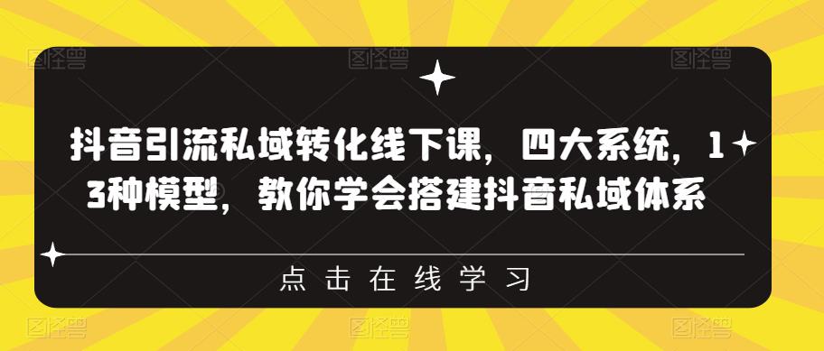 抖音引流私域转化线下课，四大系统，13种模型，教你学会搭建抖音私域体系‎一点库资源-致力于各大收费VIP教程和网赚项目分享一点库资源