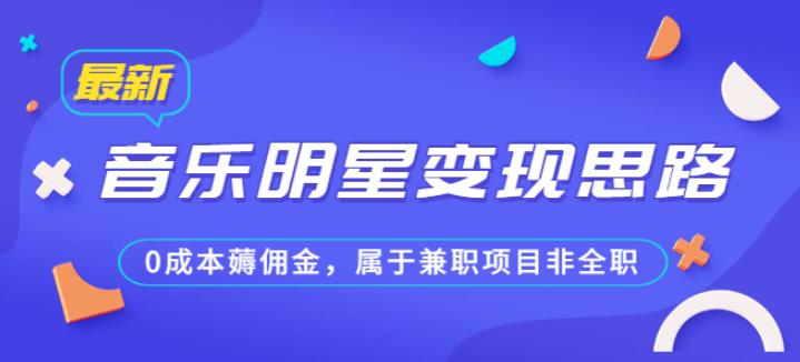 某公众号付费文章《音乐明星变现思路，0成本薅佣金，属于兼职项目非全职》一点库资源-致力于各大收费VIP教程和网赚项目分享一点库资源