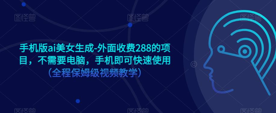 手机版ai美女生成-外面收费288的项目，不需要电脑，手机即可快速使用（全程保姆级视频教学）一点库资源-致力于各大收费VIP教程和网赚项目分享一点库资源