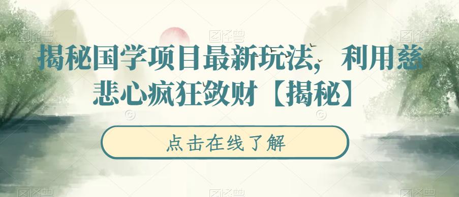 揭秘国学项目最新玩法，利用慈悲心疯狂敛财【揭秘】一点库资源-致力于各大收费VIP教程和网赚项目分享一点库资源