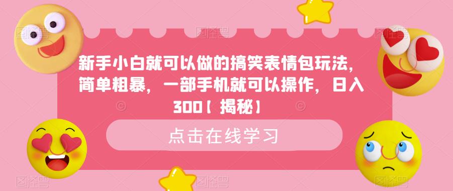 新手小白就可以做的搞笑表情包玩法，简单粗暴，一部手机就可以操作，日入300【揭秘】一点库资源-致力于各大收费VIP教程和网赚项目分享一点库资源