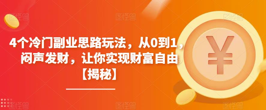 4个冷门副业思路玩法，从0到1，闷声发财，让你实现财富自由【揭秘】一点库资源-致力于各大收费VIP教程和网赚项目分享一点库资源