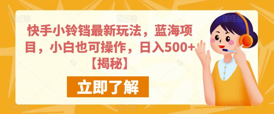 快手小铃铛最新玩法，蓝海项目，小白也可操作，日入500+【揭秘】第一学习库-致力于各大收费VIP教程和网赚项目分享第一学习库