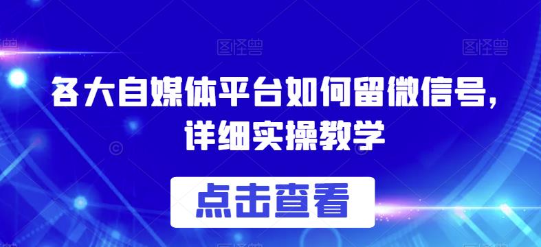 各大自媒体平台如何留微信号，详细实操教学【揭秘】第一学习库-致力于各大收费VIP教程和网赚项目分享第一学习库