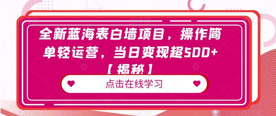 全新蓝海表白墙项目，操作简单轻运营，当日变现超500+【揭秘】一点库资源-致力于各大收费VIP教程和网赚项目分享一点库资源