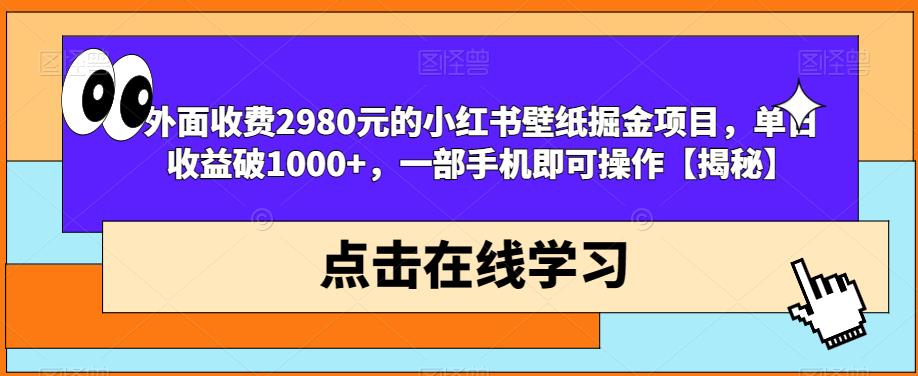 外面收费2980元的小红书壁纸掘金项目，单日收益破1000+，一部手机即可操作【揭秘】一点库资源-致力于各大收费VIP教程和网赚项目分享一点库资源