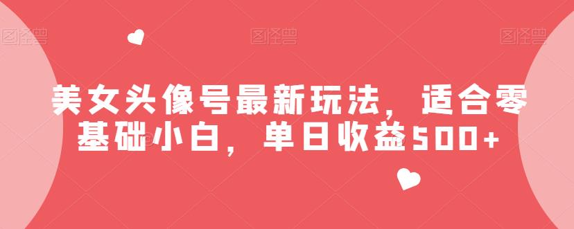 美女头像号最新玩法，适合零基础小白，单日收益500+【揭秘】第一学习库-致力于各大收费VIP教程和网赚项目分享第一学习库