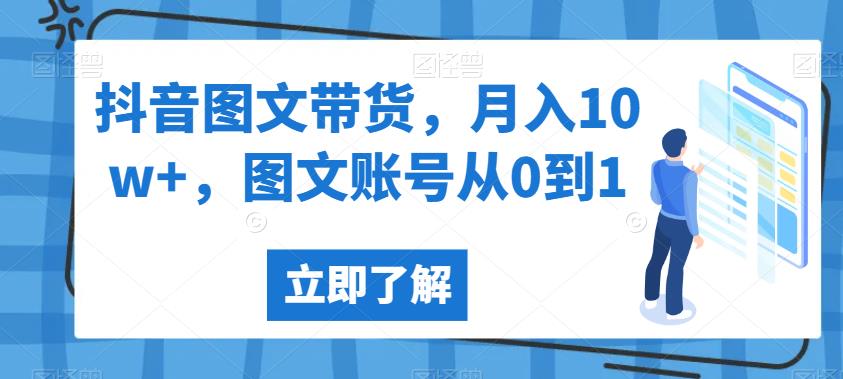 抖音图文带货，月入10w+，图文账号从0到1【揭秘】第一学习库-致力于各大收费VIP教程和网赚项目分享第一学习库