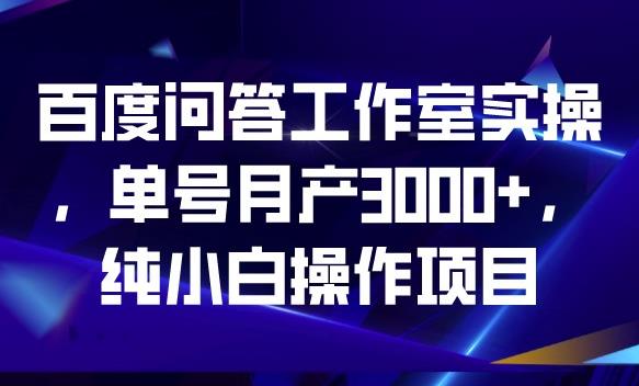 百度问答工作室实操，单号月产3000+，纯小白操作项目【揭秘】第一学习库-致力于各大收费VIP教程和网赚项目分享第一学习库