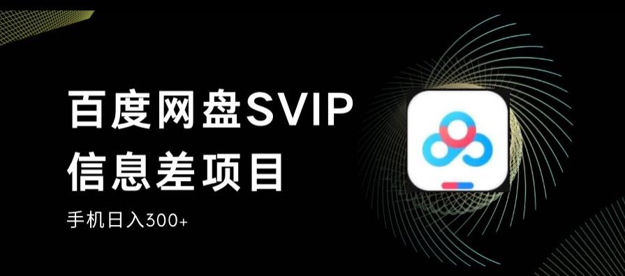 百度网盘SVIP信息差项目，0投入小白极速上手，手机稳定日入300+【揭秘】第一学习库-致力于各大收费VIP教程和网赚项目分享第一学习库