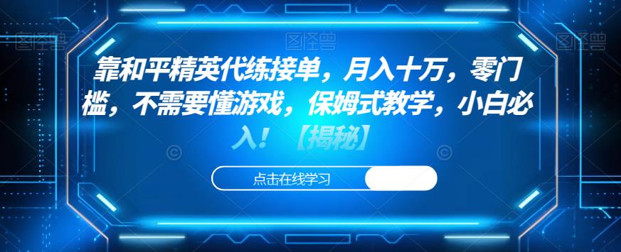 靠和平精英代练接单，月入十万，零门槛，不需要懂游戏，保姆式教学，小白必入！【揭秘】第一学习库-致力于各大收费VIP教程和网赚项目分享第一学习库