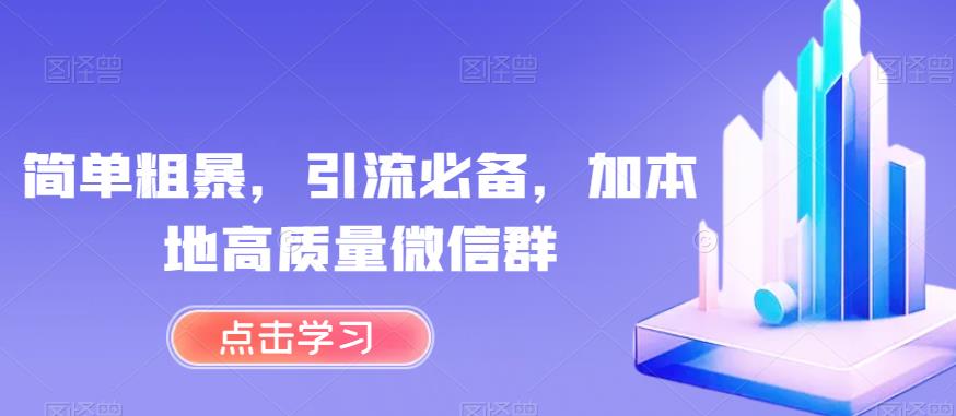 简单粗暴，引流必备，加本地高质量微信群【揭秘】第一学习库-致力于各大收费VIP教程和网赚项目分享第一学习库