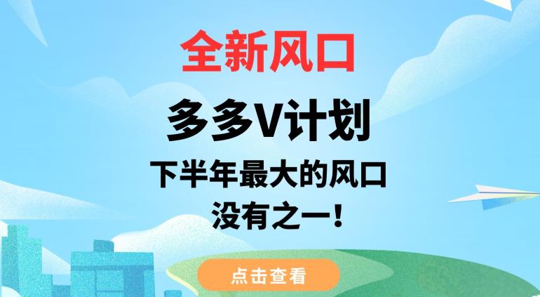 全新风口，多多V计划，下半年最大的风口项目，没有之一【揭秘】第一学习库-致力于各大收费VIP教程和网赚项目分享第一学习库