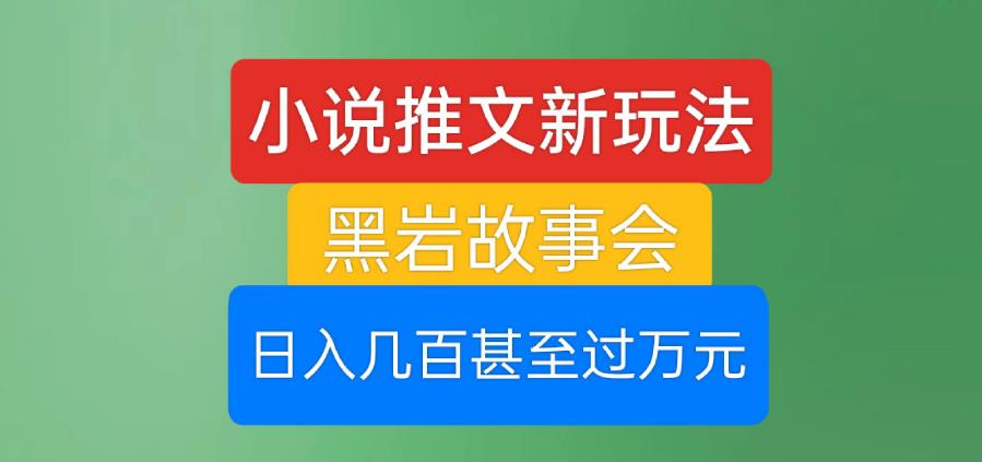 小说推文新玩法，黑岩故事会，日入几百甚至过万元【揭秘】一点库资源-致力于各大收费VIP教程和网赚项目分享一点库资源