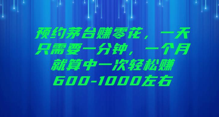 预约茅台赚零花，一天只需要一分钟，一个月就算中一次轻松赚600-1000【揭秘】第一学习库-致力于各大收费VIP教程和网赚项目分享第一学习库