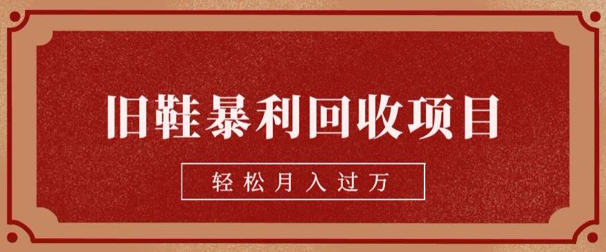 旧鞋暴利回收项目，轻松月入过万，详细教学视频【揭秘】一点库资源-致力于各大收费VIP教程和网赚项目分享一点库资源