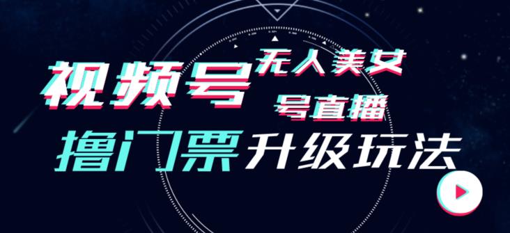 视频号美女无人直播间撸门票搭建升级玩法，日入1000+，后端转化不封号【揭秘】一点库资源-致力于各大收费VIP教程和网赚项目分享一点库资源