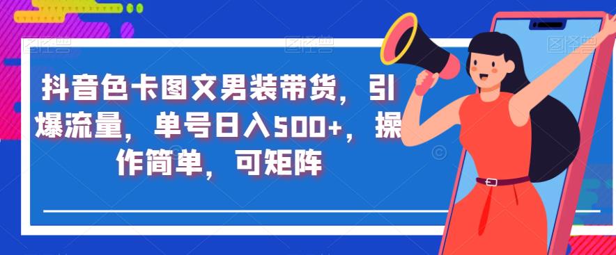 抖音色卡图文男装带货，引爆流量，单号日入500+，操作简单，可矩阵【揭秘】一点库资源-致力于各大收费VIP教程和网赚项目分享一点库资源