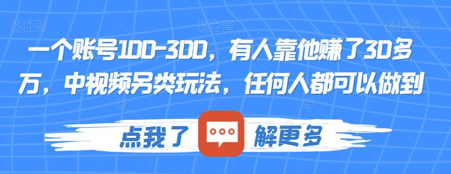 一个账号100-300，有人靠他赚了30多万，中视频另类玩法，任何人都可以做到【揭秘】一点库资源-致力于各大收费VIP教程和网赚项目分享一点库资源