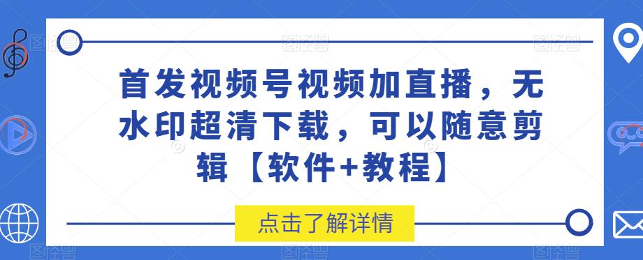 首发视频号视频加直播无水印超清下载，可以随意剪辑【软件+教程】第一学习库-致力于各大收费VIP教程和网赚项目分享第一学习库