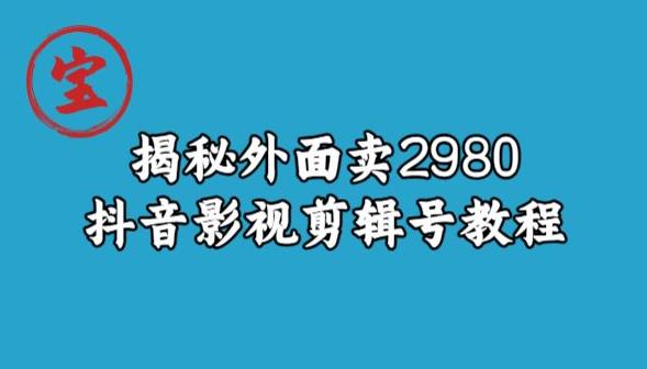 宝哥揭秘外面卖2980元抖音影视剪辑号教程第一学习库-致力于各大收费VIP教程和网赚项目分享第一学习库