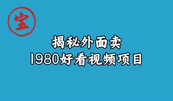 宝哥揭秘外面卖1980好看视频项目，投入时间少，操作难度低一点库资源-致力于各大收费VIP教程和网赚项目分享一点库资源