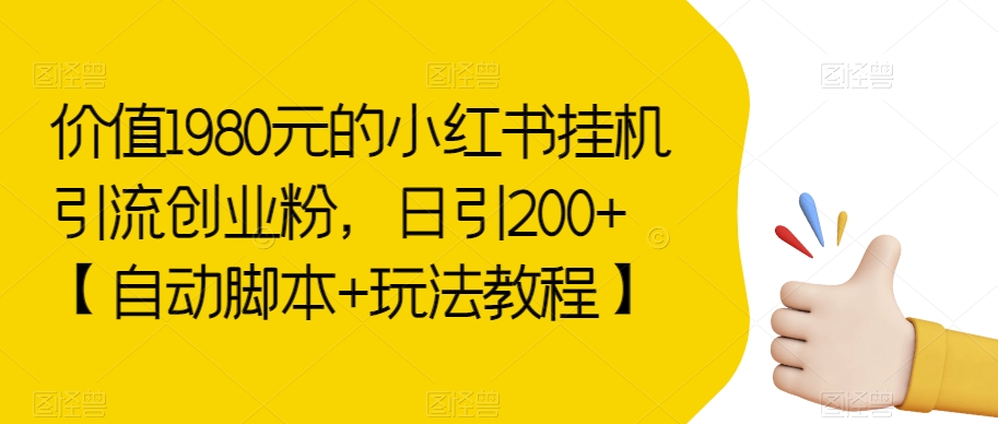 价值1980元的小红书挂机引流创业粉，日引200 【自动脚本 玩法教程】【揭秘】第一学习库-致力于各大收费VIP教程和网赚项目分享第一学习库