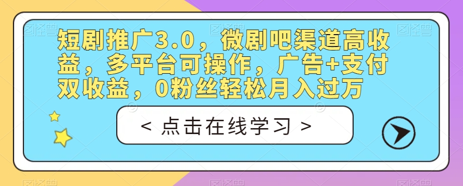 短剧推广3.0，微剧吧渠道高收益，多平台可操作，广告 支付双收益，0粉丝轻松月入过万【揭秘】一点库资源-致力于各大收费VIP教程和网赚项目分享一点库资源