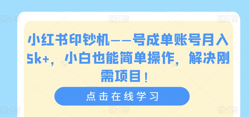 小红书印钞机——号成单账号月入5k ，小白也能简单操作，解决刚需项目【揭秘】一点库资源-致力于各大收费VIP教程和网赚项目分享一点库资源