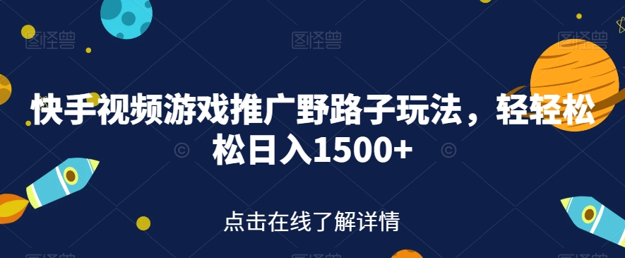 快手视频游戏推广野路子玩法，轻轻松松日入1500 【揭秘】第一学习库-致力于各大收费VIP教程和网赚项目分享第一学习库