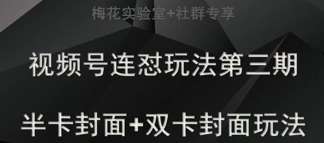 梅花实验室社群专享视频号连怼玩法半卡封面 双卡封面技术一点库资源-致力于各大收费VIP教程和网赚项目分享一点库资源