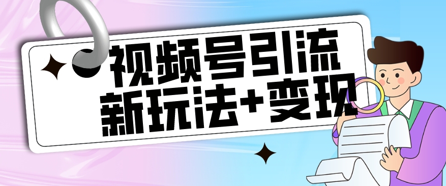 【玩法揭秘】视频号引流新玩法 变现思路，本玩法不限流不封号一点库资源-致力于各大收费VIP教程和网赚项目分享一点库资源