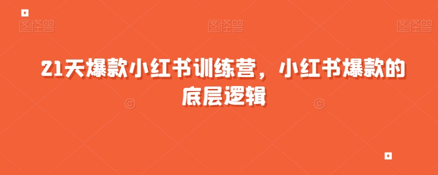 21天爆款小红书训练营，小红书爆款的底层逻辑第一学习库-致力于各大收费VIP教程和网赚项目分享第一学习库