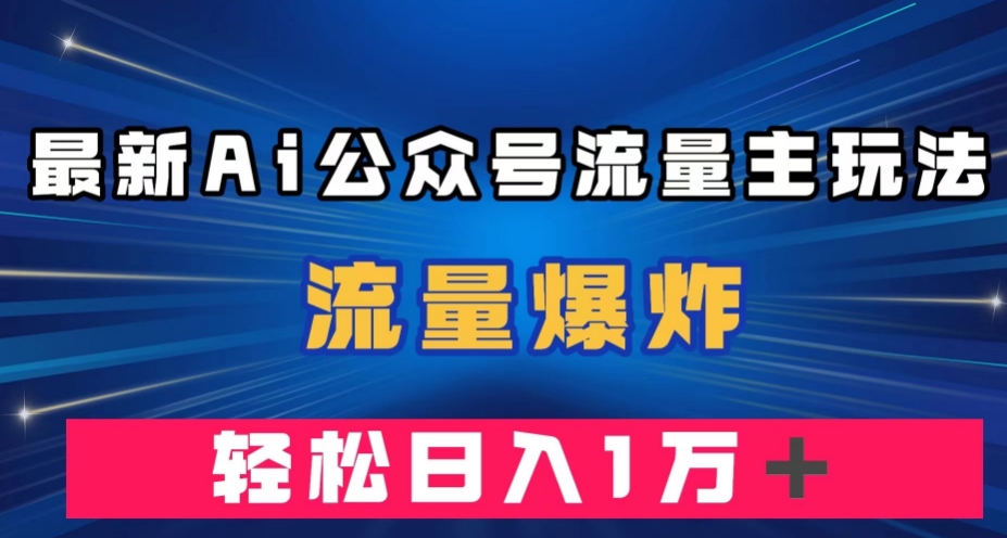 最新AI公众号流量主玩法，流量爆炸，轻松月入一万＋【揭秘】第一学习库-致力于各大收费VIP教程和网赚项目分享第一学习库