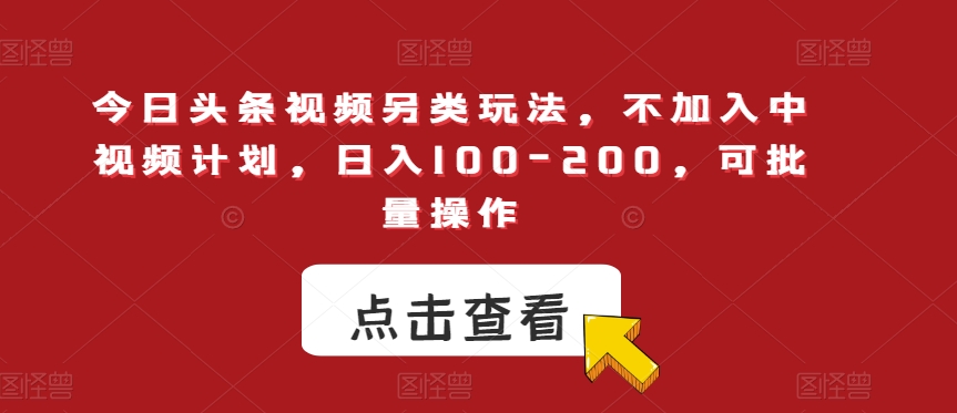 今日头条视频另类玩法，不加入中视频计划，日入100-200，可批量操作【揭秘】第一学习库-致力于各大收费VIP教程和网赚项目分享第一学习库