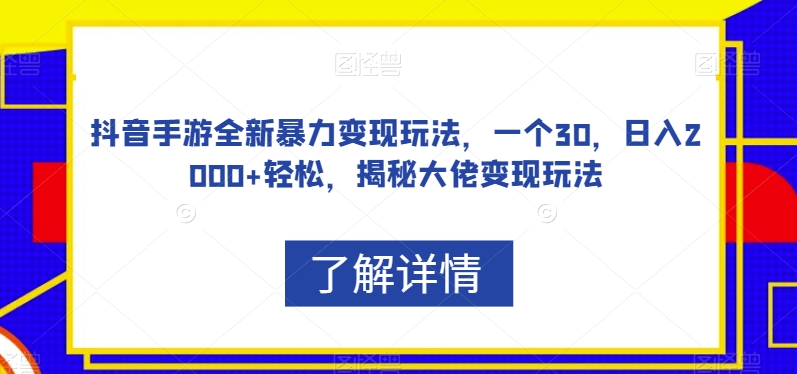 抖音手游全新暴力变现玩法，一个30，日入2000 轻松，揭秘大佬变现玩法【揭秘】第一学习库-致力于各大收费VIP教程和网赚项目分享第一学习库