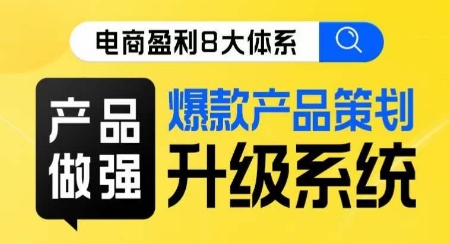 电商盈利8大体系 ·产品做强爆款产品策划系统升级线上课，全盘布局更能实现利润突破第一学习库-致力于各大收费VIP教程和网赚项目分享第一学习库